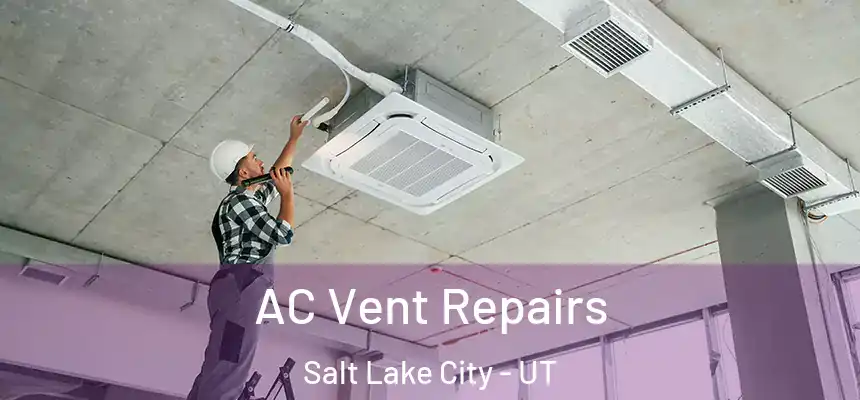 AC Vent Repairs Salt Lake City - UT