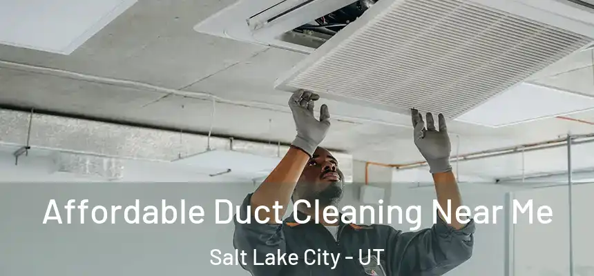 Affordable Duct Cleaning Near Me Salt Lake City - UT
