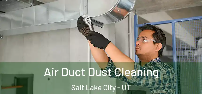 Air Duct Dust Cleaning Salt Lake City - UT