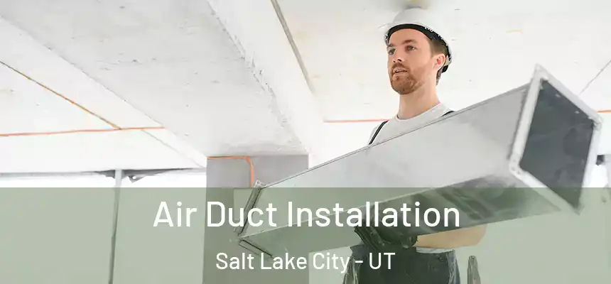 Air Duct Installation Salt Lake City - UT