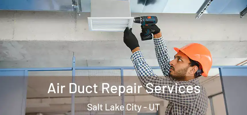 Air Duct Repair Services Salt Lake City - UT