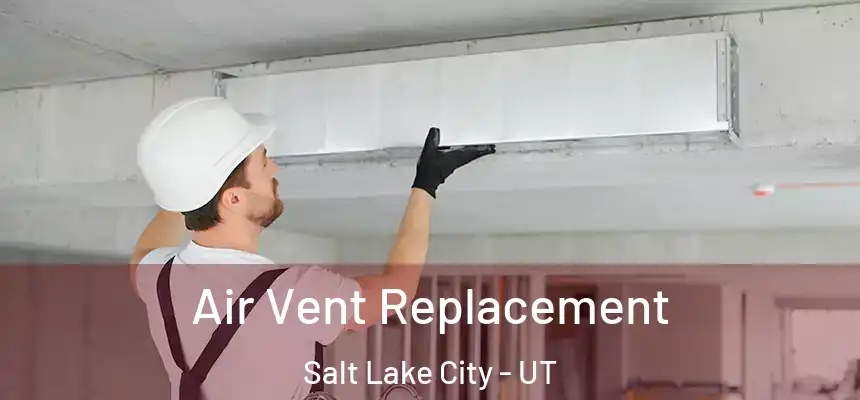Air Vent Replacement Salt Lake City - UT