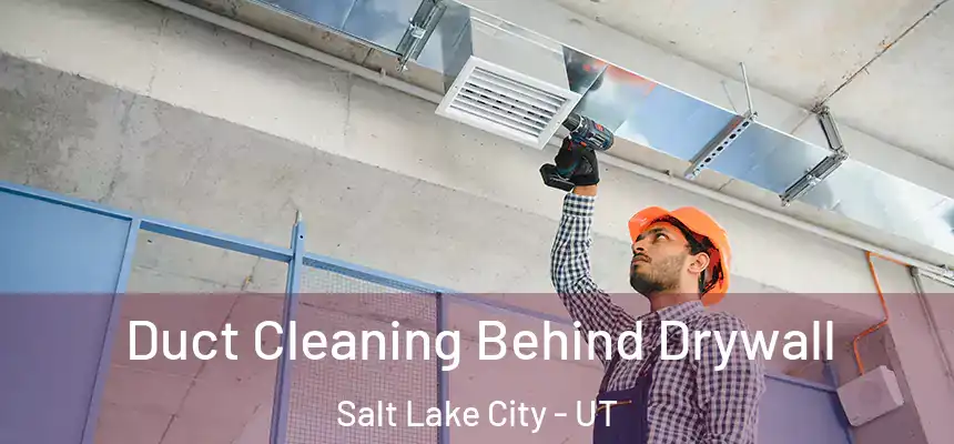Duct Cleaning Behind Drywall Salt Lake City - UT
