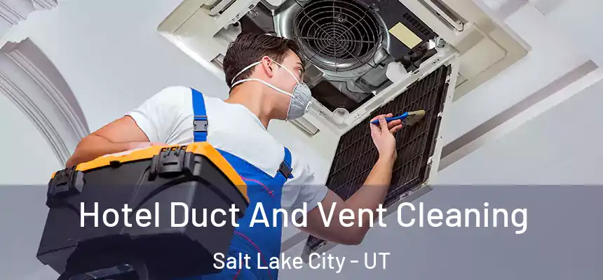  Hotel Duct And Vent Cleaning Salt Lake City - UT