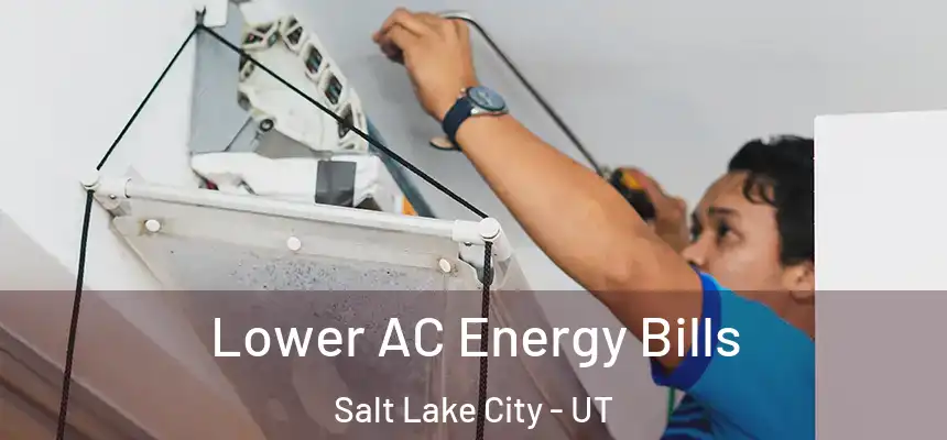  Lower AC Energy Bills Salt Lake City - UT