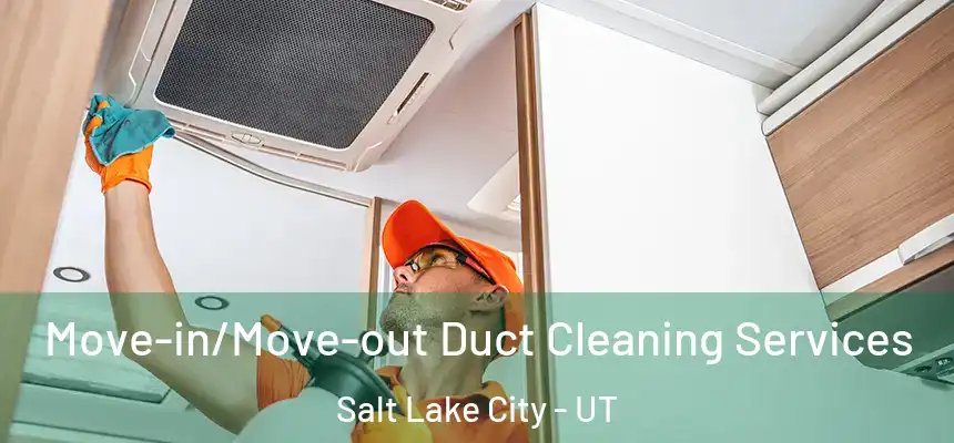 Move-in/Move-out Duct Cleaning Services Salt Lake City - UT