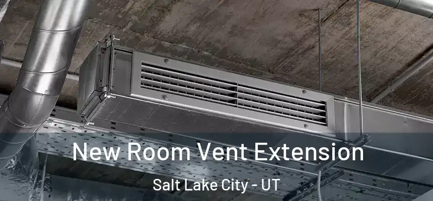 New Room Vent Extension Salt Lake City - UT