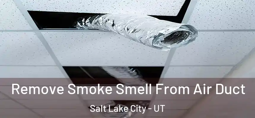 Remove Smoke Smell From Air Duct Salt Lake City - UT