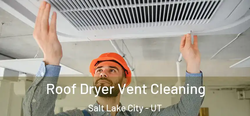 Roof Dryer Vent Cleaning Salt Lake City - UT