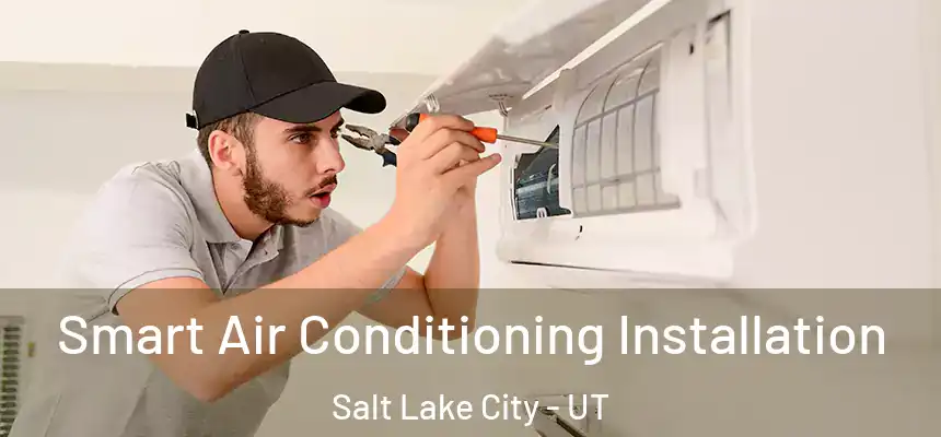 Smart Air Conditioning Installation Salt Lake City - UT