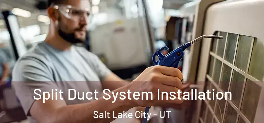 Split Duct System Installation Salt Lake City - UT