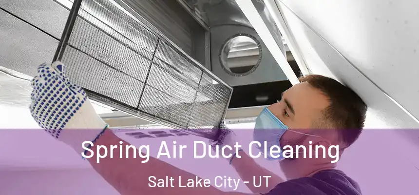 Spring Air Duct Cleaning Salt Lake City - UT