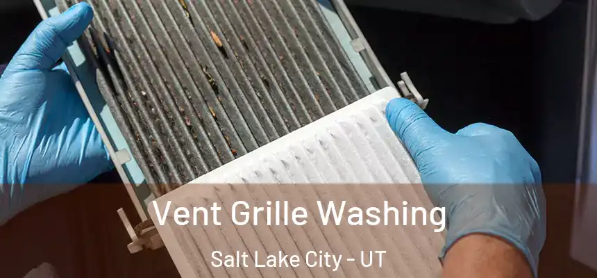 Vent Grille Washing Salt Lake City - UT