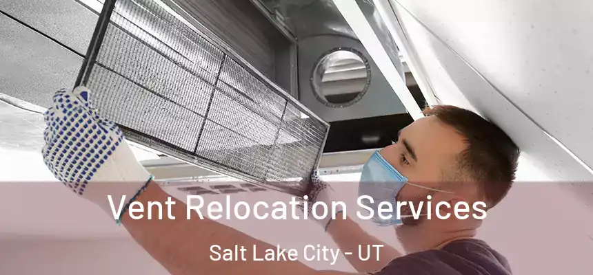 Vent Relocation Services Salt Lake City - UT