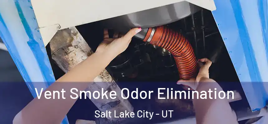 Vent Smoke Odor Elimination Salt Lake City - UT