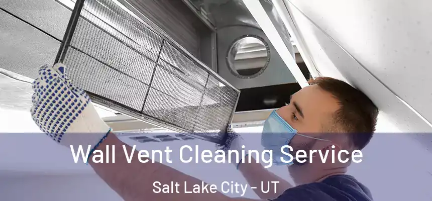 Wall Vent Cleaning Service Salt Lake City - UT